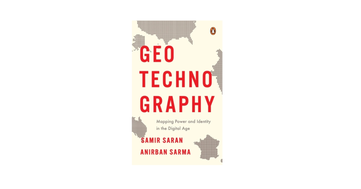 GeoTechnoGraphy - Mapping Power and Identity in the Digital Age by Samir Saran and Anirban Sarma