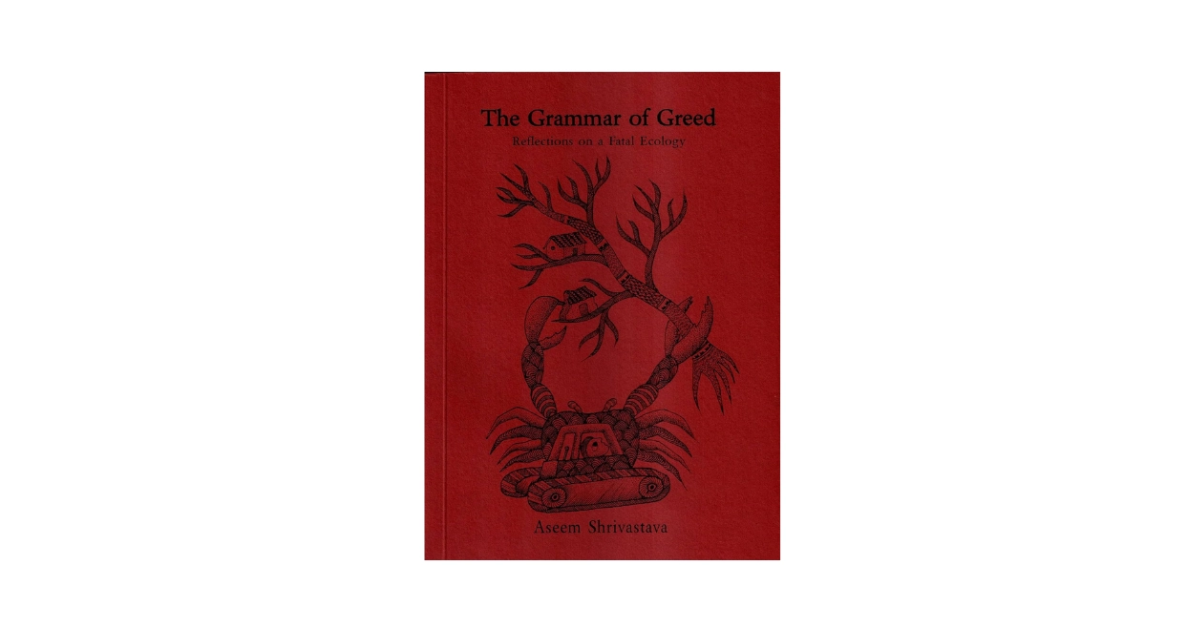 Book Review | Grammar of Greed - Reflections on a Fatal Ecology by Aseem Shrivastava
