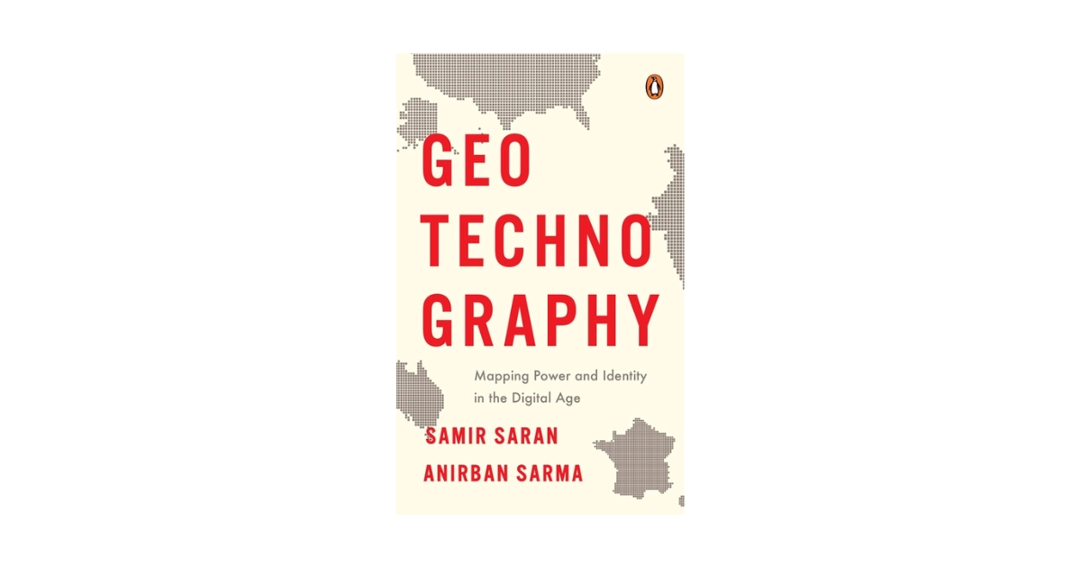 Book Review | GeoTechnoGraphy - Mapping Power and Identity in the Digital Age by Samir Saran and Anirban Sarma