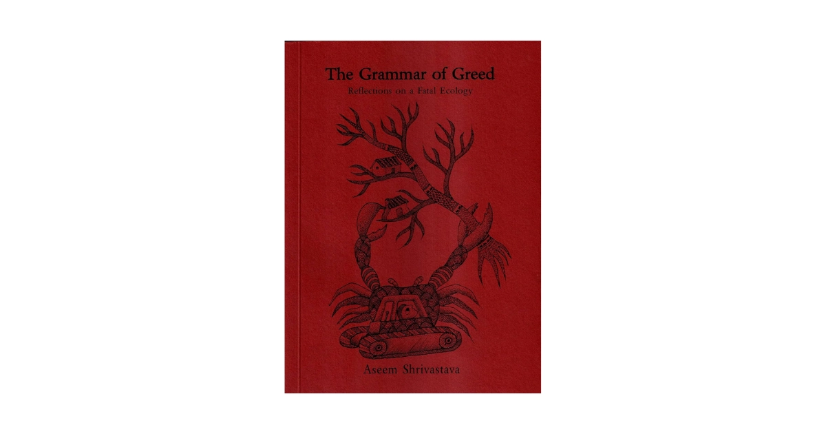 Book Review | Grammar of Greed - Reflections on a Fatal Ecology by Aseem Shrivastava